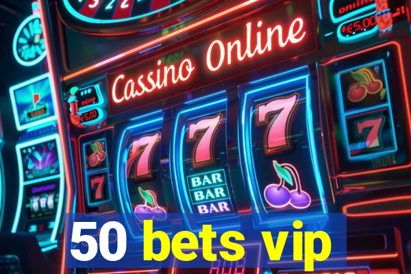 50 bets vip